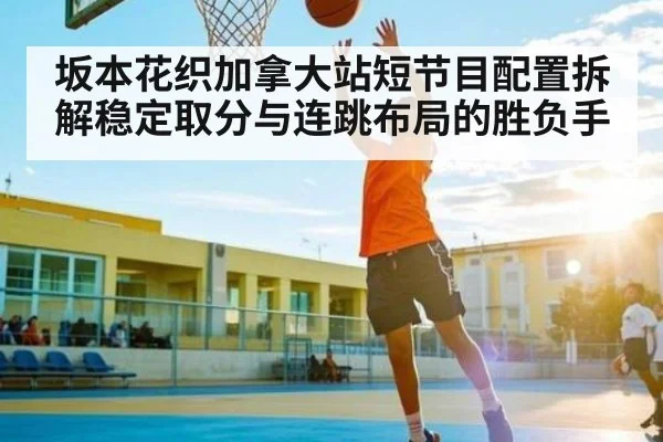 坂本花织加拿大站短节目配置拆解稳定取分与连跳布局的胜负手 - HTH.com